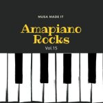 Musa Made It – Amapiano Rocks Vol. 15 Mp3 Download Fakaza