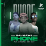 Salmawa – Phone Ft Morosto & Rirey Doit Mp3 Download Fakaza