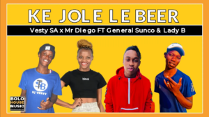 Mp3 Download Fakaza: Vesty Sa x Mr Diego – Ke jole Le Beer Ft. General Sunco X Lady B