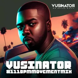 Vusinator – 111 BPM Movement Mix 003 Mp3 Download Fakaza