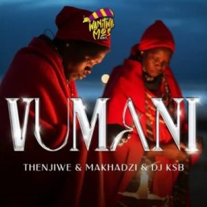 Thenjiwe, Makhadzi & DJ KSB – Vumani