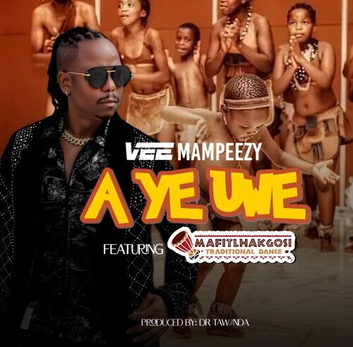 Vee Mampeezy – A Ye Uwe ft. Mafitlhakgosi Traditional Dance