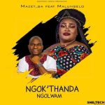 Mazet SA – Ngok’thanda ngolwam Ft. Malungelo