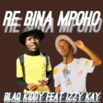 Blaq-Kiddy-–-Re-bina-mpoho-Ft-Izzy-Kay-