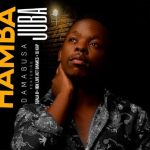 Hamba Juba Ft. Sdala B, HBK Live Act, Names & DJ Kap