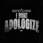 Kevin Gates – “I Don’t Apologize”