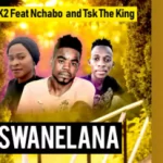 Mr K2 – Swanelana Ft Nchabo and TSK The King