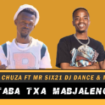 Master Chuza – Taba Txa Mabjaleng Ft. Mr Six21 DJ Dance & Mukololo