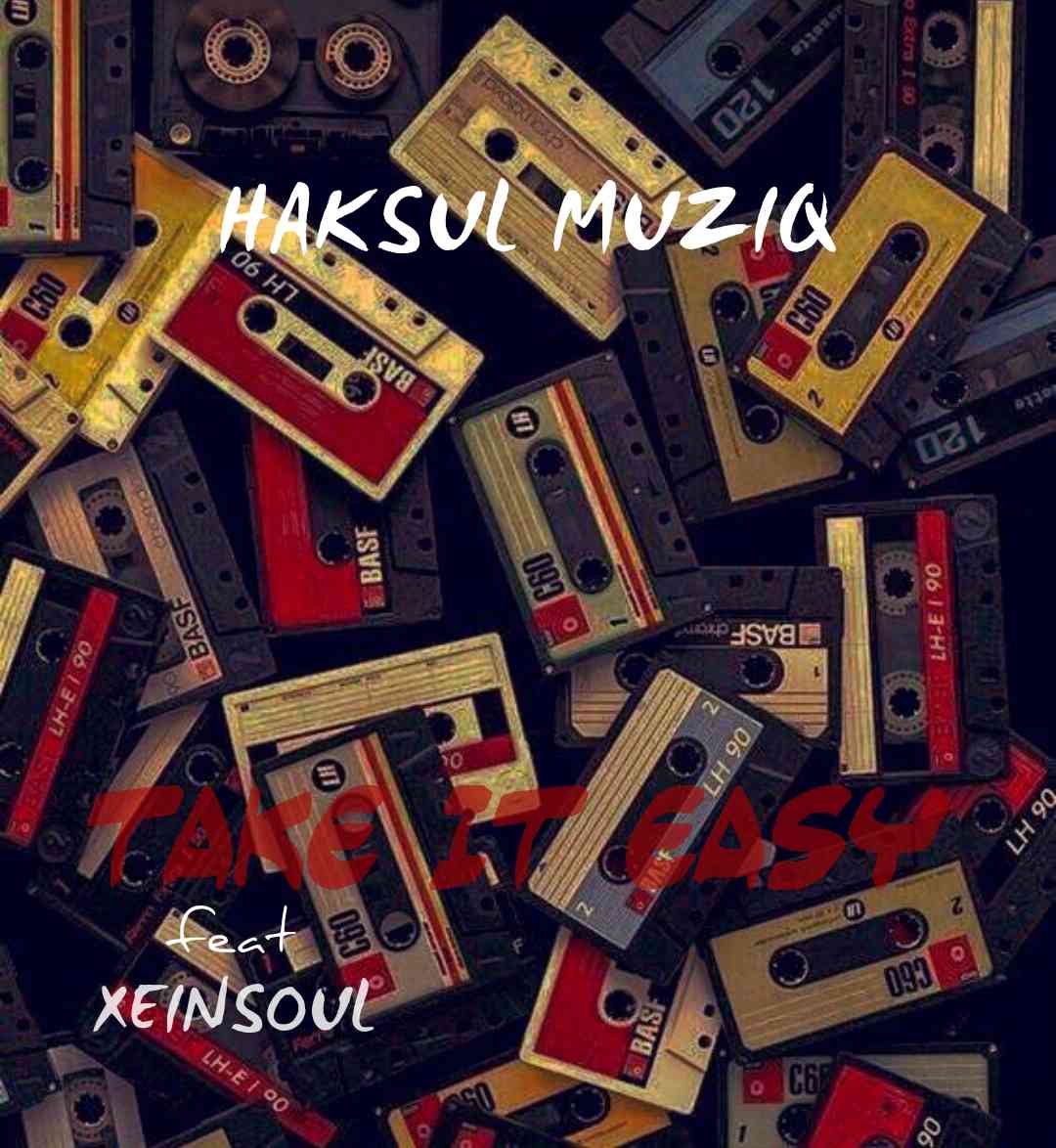 Haksul Muziq ft. XeinSoul Song – Take it Easy