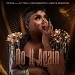 Tipcee – Do It Again ft DJ Tira, Assiye Bongzin & Vanger Boyz