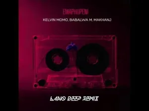 Kelvin Momo Ft. Babalwa M, Makhanj, Emaphupeni – Lano Deep