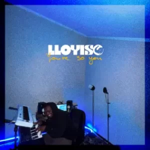 Lloyiso – You’re So You