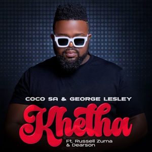 Coco SA – Khetha ft George Lesley, Russell Zuma & Dearson