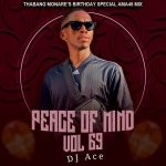 DJ Ace – Peace of Mind Vol 69 (Thabang Monare’s Birthday Special Ama45 Mix)