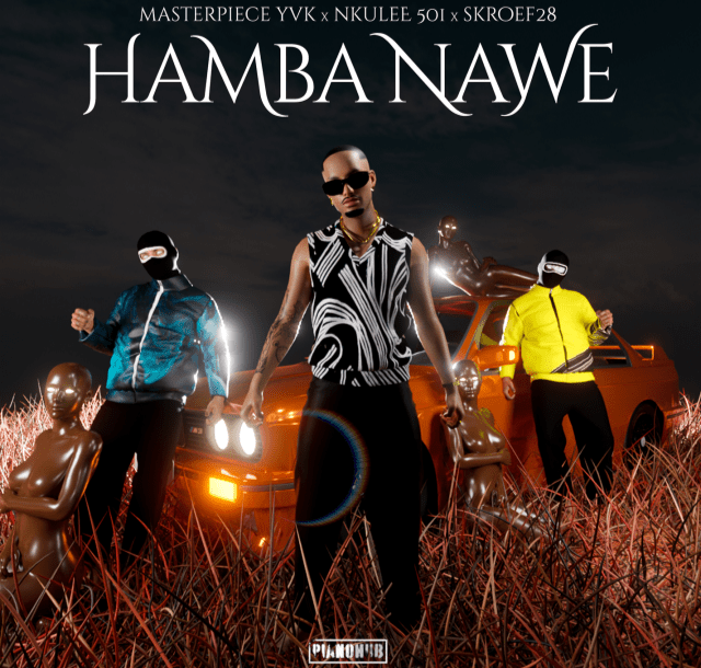 Masterpiece YVK, Nkulee 501 & Skroef28’s “Hamba Nawe”