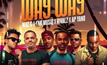 MacG – Way Way ft. TNK MusiQ, Rivalz & AP Yano