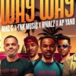 MacG – Way Way ft. TNK MusiQ, Rivalz & AP Yano