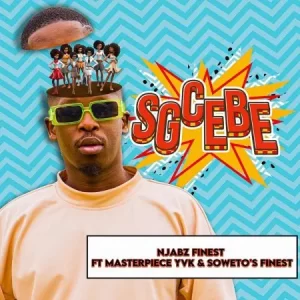 Njabz Finest – Sgcebe ft. Masterpiece YVK & Soweto’s Finest