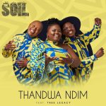 The Soil – Thandwa Ndim ft. Thee Legacy