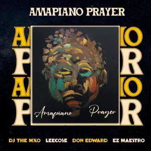 DJ THE MXO, Don Edward & Ez Maestro – Amapiano Prayer (feat. Leecose)