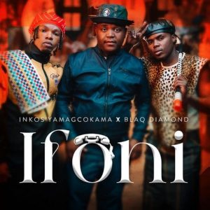 Inkosi Yamagcokama – Ifoni ft Blaq Diamond