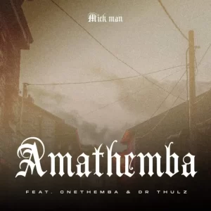 Mick-Man – Amathemba ft. Cnethemba & Dr Thulz