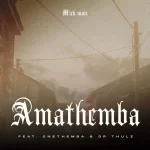 Mick-Man – Amathemba ft. Cnethemba & Dr Thulz