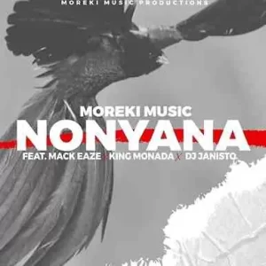 Moreki Music – Nonyana ft. Mack Eaze, King Monada & Dj Janisto