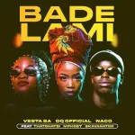 Vesta SA, DQ Official & Naco – Bade Lami Ft. Thatohatsi, Mphoet & SkavaNator