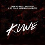 Wanitwa Mos, Sir Trill & Nkosazana Daughter – Kuwe Ft. Master KG