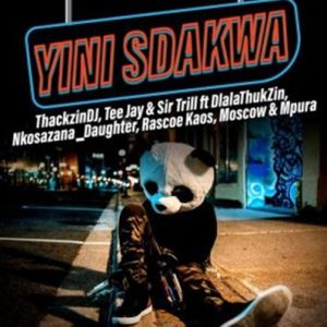 ThackzinDJ, Sir Trill & Tee Jay Ft. Nkosazana Daughter, Dlala Thukzin, Rascoe Kaos, Mpura & Moscow – Yini Sdakwa