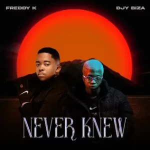 Freddy K – Never Knew Ft Djy Biza