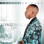 Xolisa Kwinana – Uyasondla