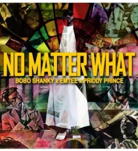 Bobo Shanky – No Matter What ft. Emtee & Priddy Prince