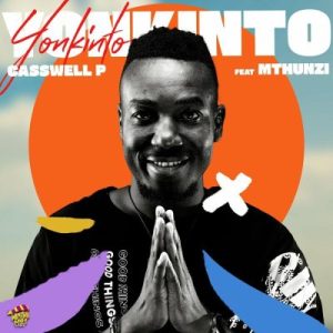 Casswell P – Yonkinto ft Mthunzi