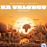 Peta Teanet – Ka Valungu (3 Step Remix) Ft. Heavy-K