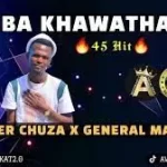 MASTER CHUZA X GENERAL MANIZO – BA KHAWATHANA (45 HIT)