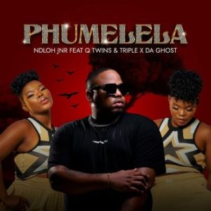 NDLOH JNR – Phumelela ft. Q Twins , Triple & Da Ghost