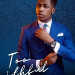 Moses Bliss – You Are Too Faithful To Fail Me