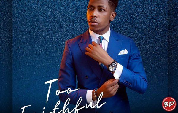 Moses Bliss – You Are Too Faithful To Fail Me