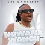 VEE MAMPEEZY – NGWANAWANGU