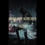 Vardo VJ – Jazzy ft. Jazzy Deep