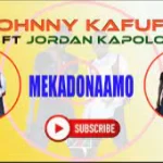 Johnny Kafufu ft Jordan Kapolo – Mekadonaamo