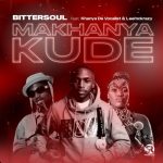 BitterSoul – Makhanya Kude Ft. Khanya De Vocalist & LeeMckrazy