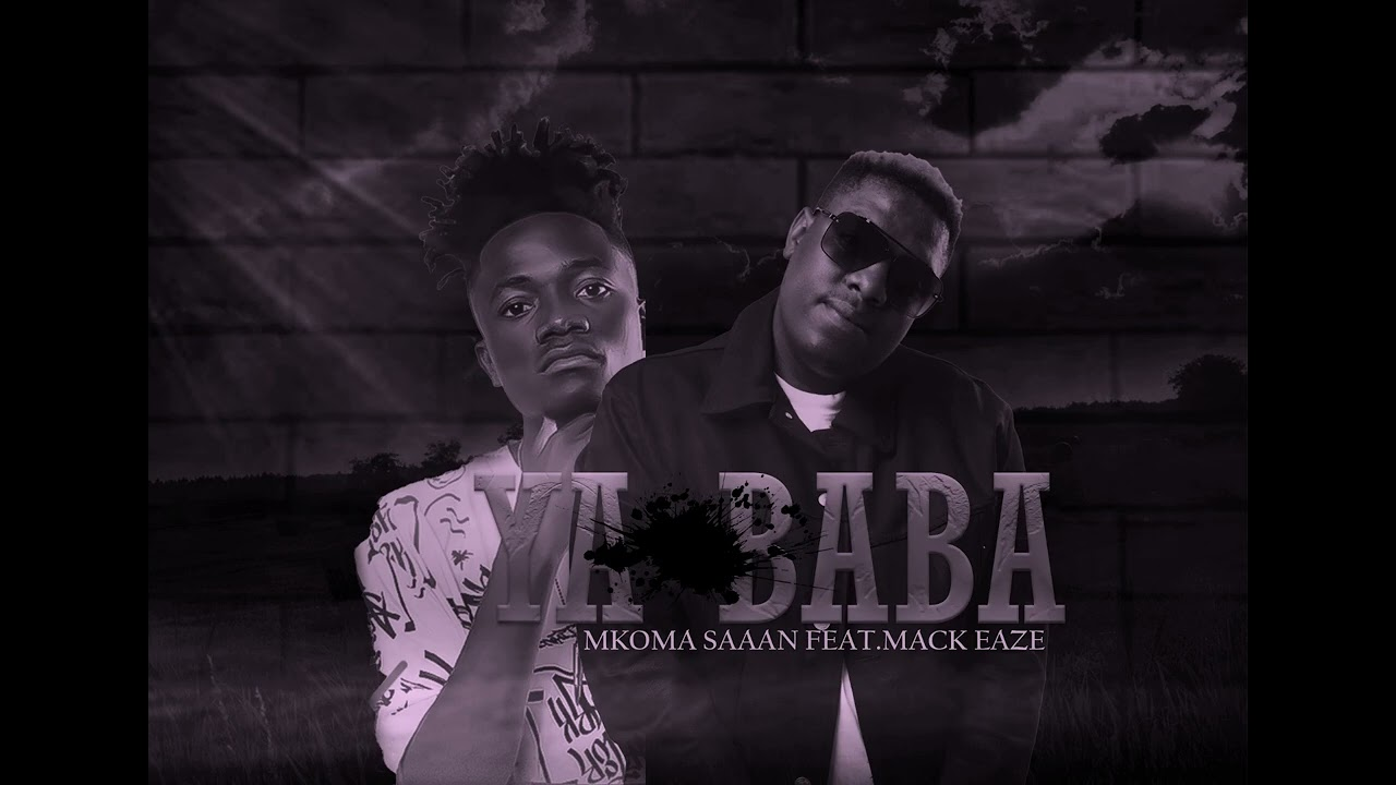 Ya Baba – Mkoma saan Ft Mack Eaze