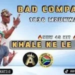 BAD COMPANY 1836 – KHALE KE LE JELE (NEW 45) prod. by Morefza Maphorisa