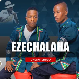 EZECHALAHA – Uyishay Emumva Mp3 Download Fakaza