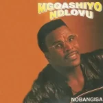 Mgqashiyo Ndlovu – Nobangisa Album