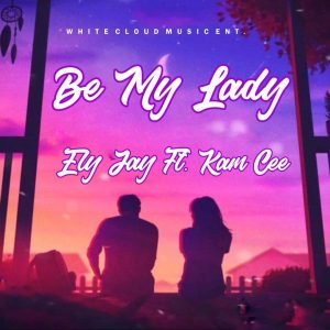 Ely Jay – Be My Lady ft. Kam Cee