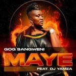 Gog'Sangweni - Maye ft DJ Yamza